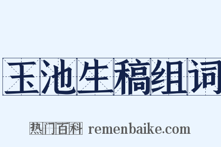 玉池生稿组词是什么意思的图片